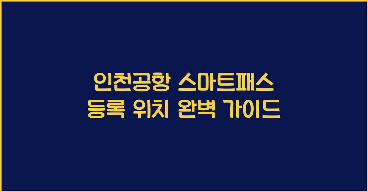 인천공항 스마트패스 등록 위치