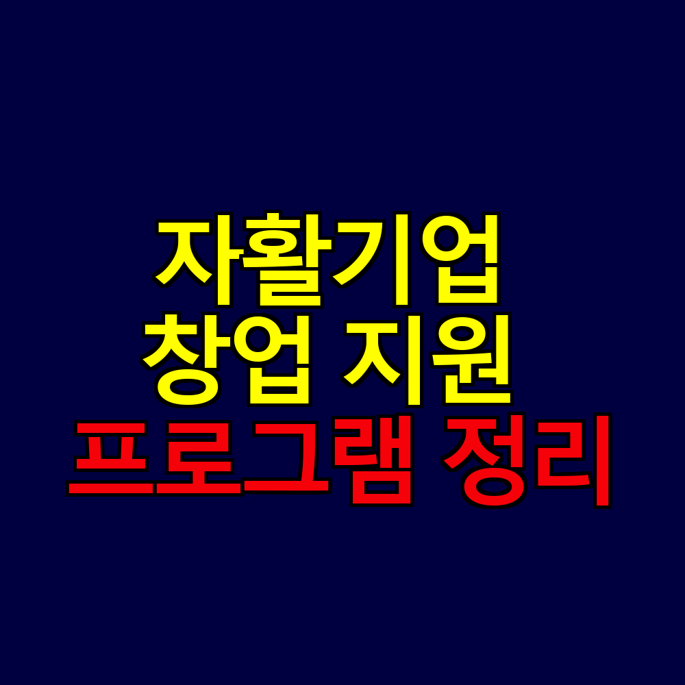 자활기업 창업 지원 프로그램｜저소득층 창업자금 총정리