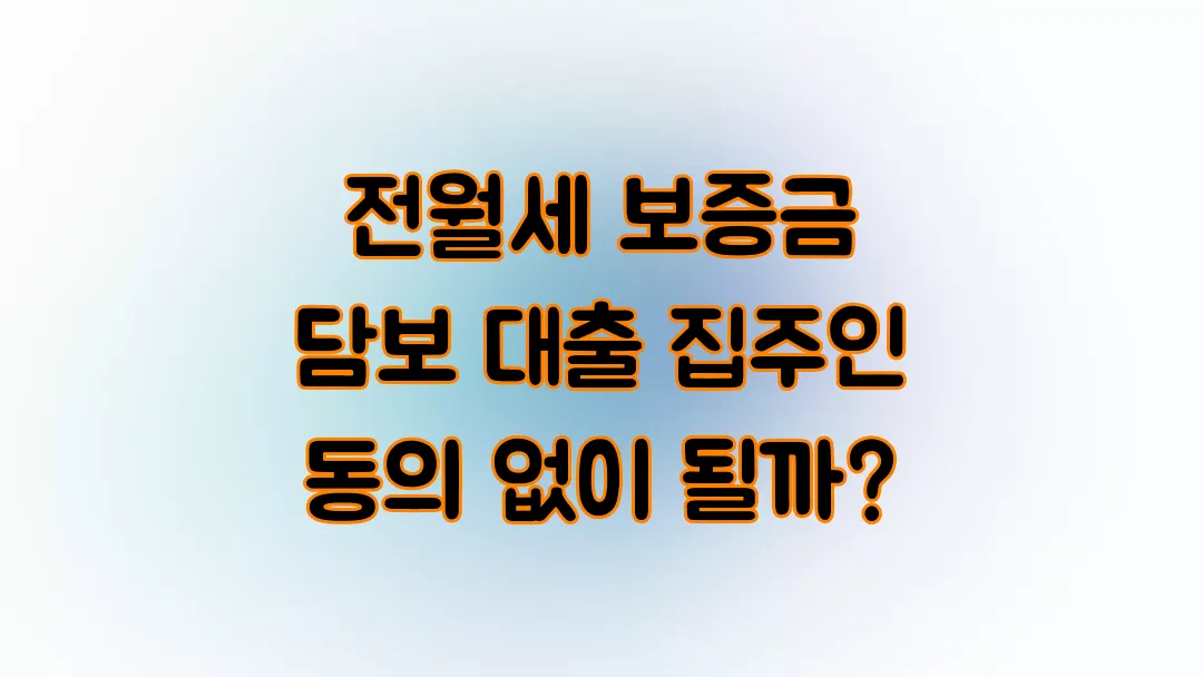전월세 보증금 담보 대출 집주인 동의 없이 될까?