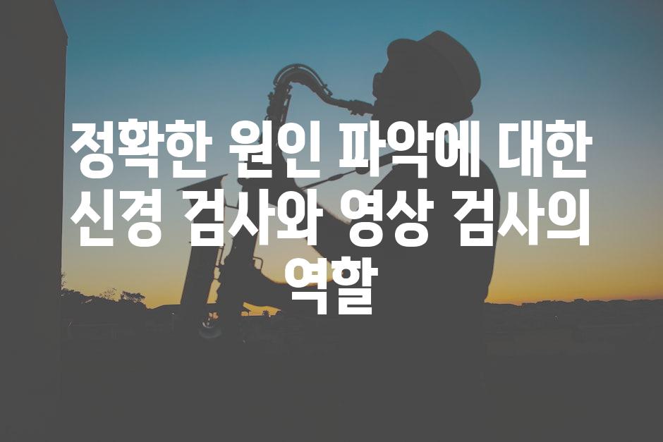 정확한 원인 파악에 대한 신경 검사와 영상 검사의 역할