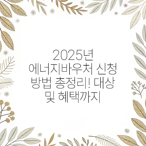 2025년 에너지바우처 신청 방법 총정리! 대상 및 혜택까지
