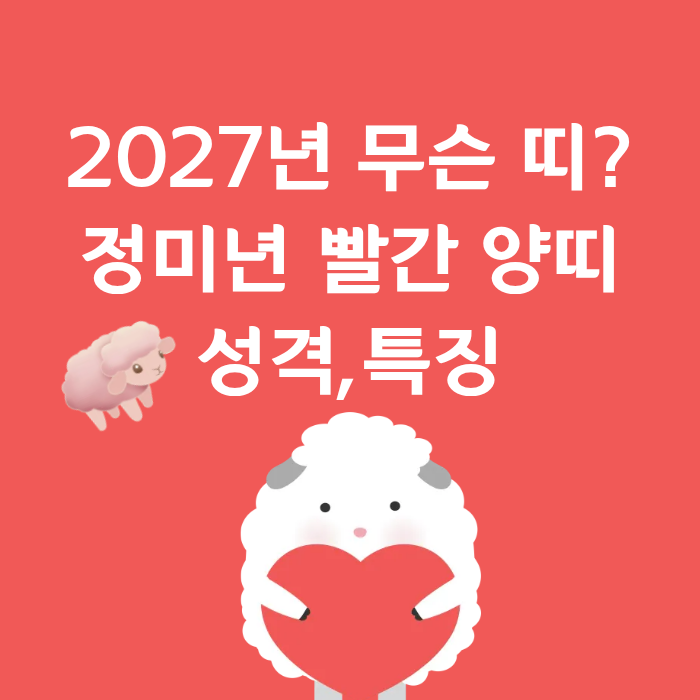 2027년 무슨 띠? 정미년 빨간 양띠 성격 특징