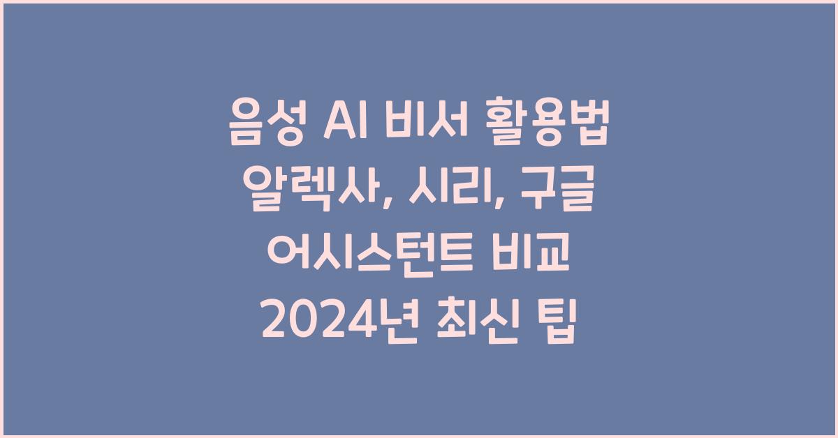 음성 AI 비서 활용법 알렉사, 시리, 구글 어시스턴트 비교