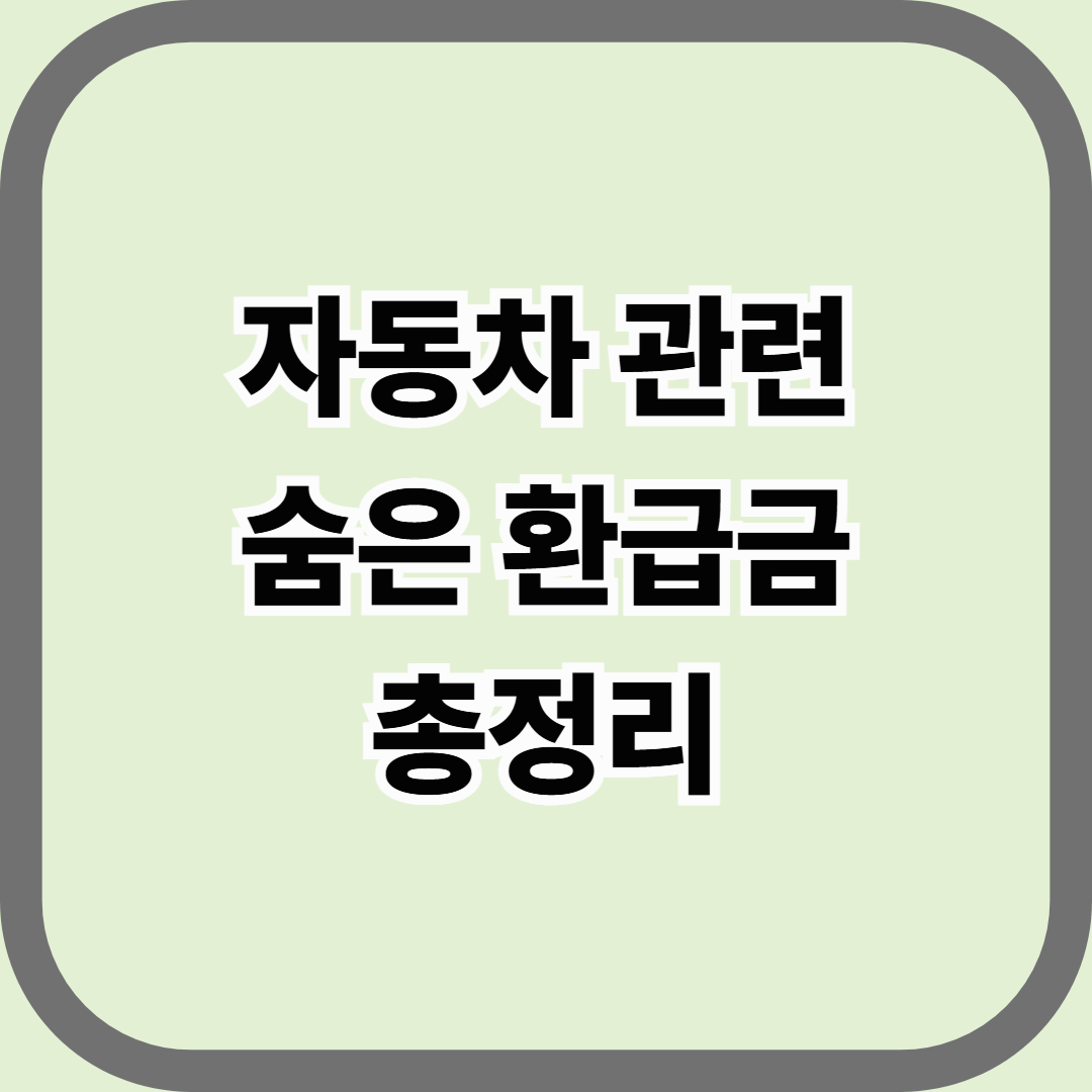 자동차 관련 숨은 환급금 총정리 &mdash; 10분이면 찾는 내 돈, 아무도 안 알려주는 진짜 가이드