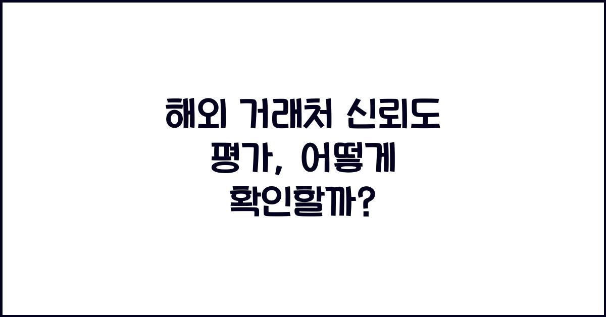 해외 거래처 신뢰도 평가