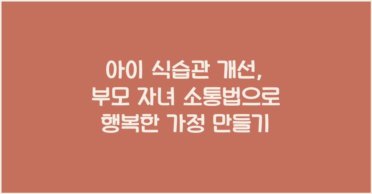 아이 식습관 개선, 부모 자녀 소통법