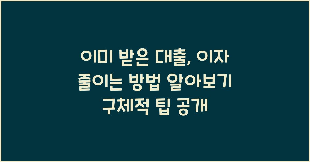 이미 받은 대출, 이자 줄이는 방법 알아보기