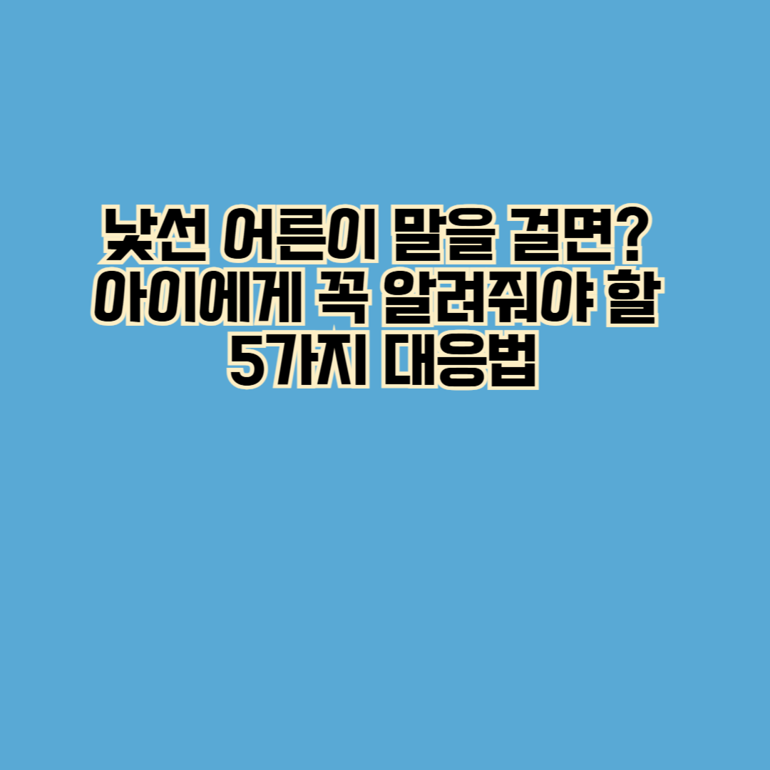 아이들에게 꼭 가르쳐야 할 낯선 사람 대처법 5가지