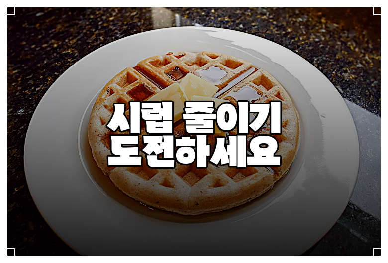 시럽 줄이기 도전하세요