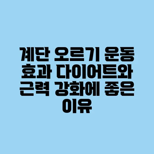 계단 오르기 운동 효과 다이어트와 근력 강화에 좋은 이유