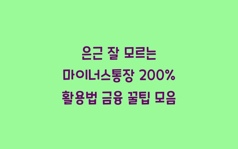 은근 잘 모르는 '마이너스통장' 200% 활용법 !