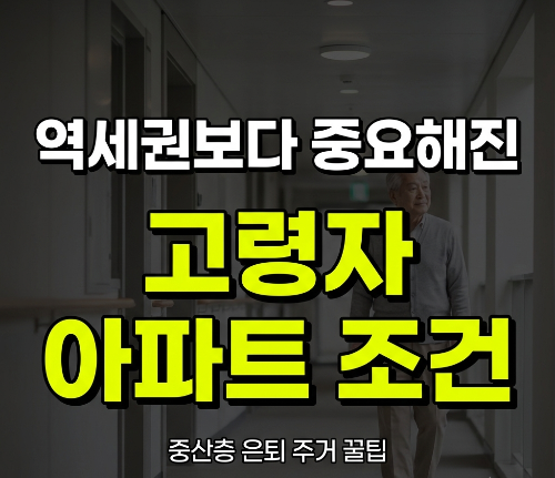 나이 들수록 역세권보다 중요해진 &lsquo;이것&rsquo;&hellip; 중산층 고령자가 아파트 고를 때 꼭 보는 7가지
