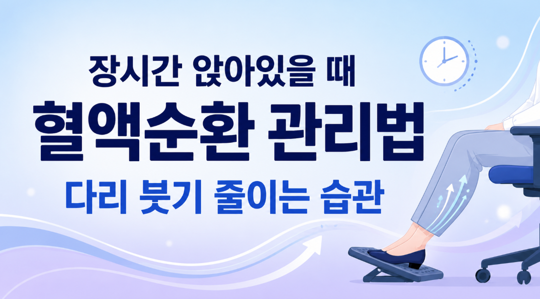 장시간 앉아있을 때 혈액순환 관리법: 다리 붓기 줄이는 습관