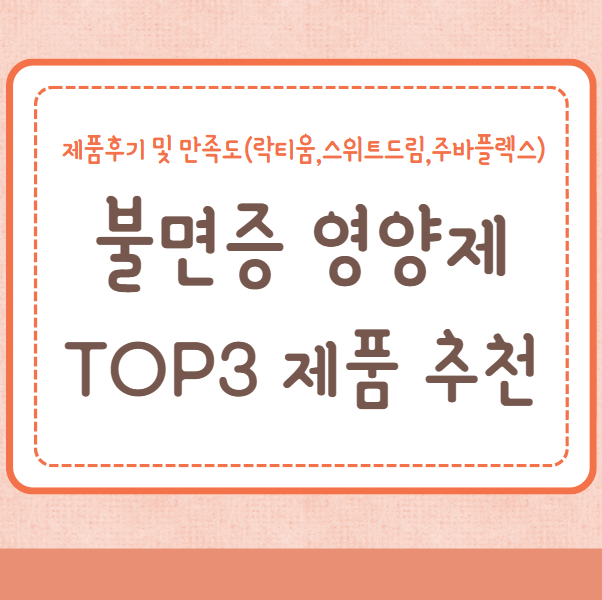 불면증 영양제 TOP3 제품 추천, 수면질 개선 효과, 제품후기 및 만족도(락티움,스위트드림,주바플렉스)