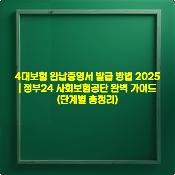 4대보험 완납증명서 발급 방법 2025 ❘ 정부24 사회보험공단 완벽 가이드 (단계별 총정리)