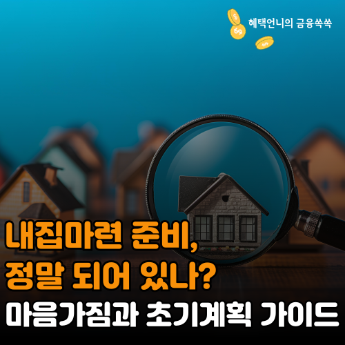 내집마련 준비, 정말 되어 있나? 마음가짐과 초기계획 가이드