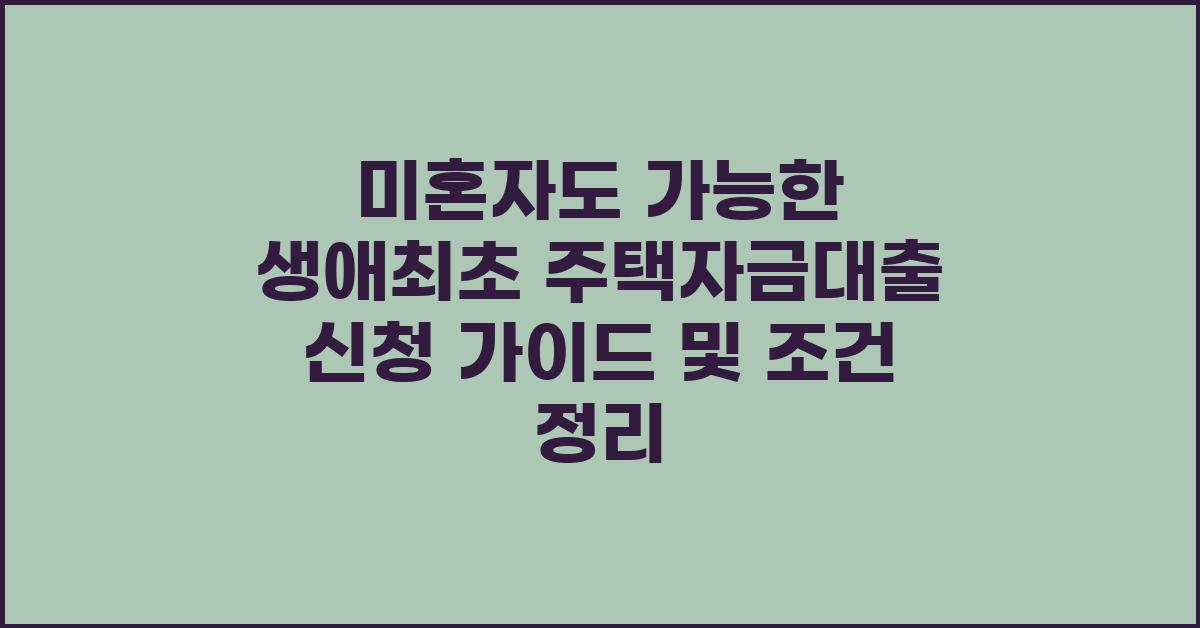 미혼자도 가능한 생애최초 주택자금대출 신청 가이드