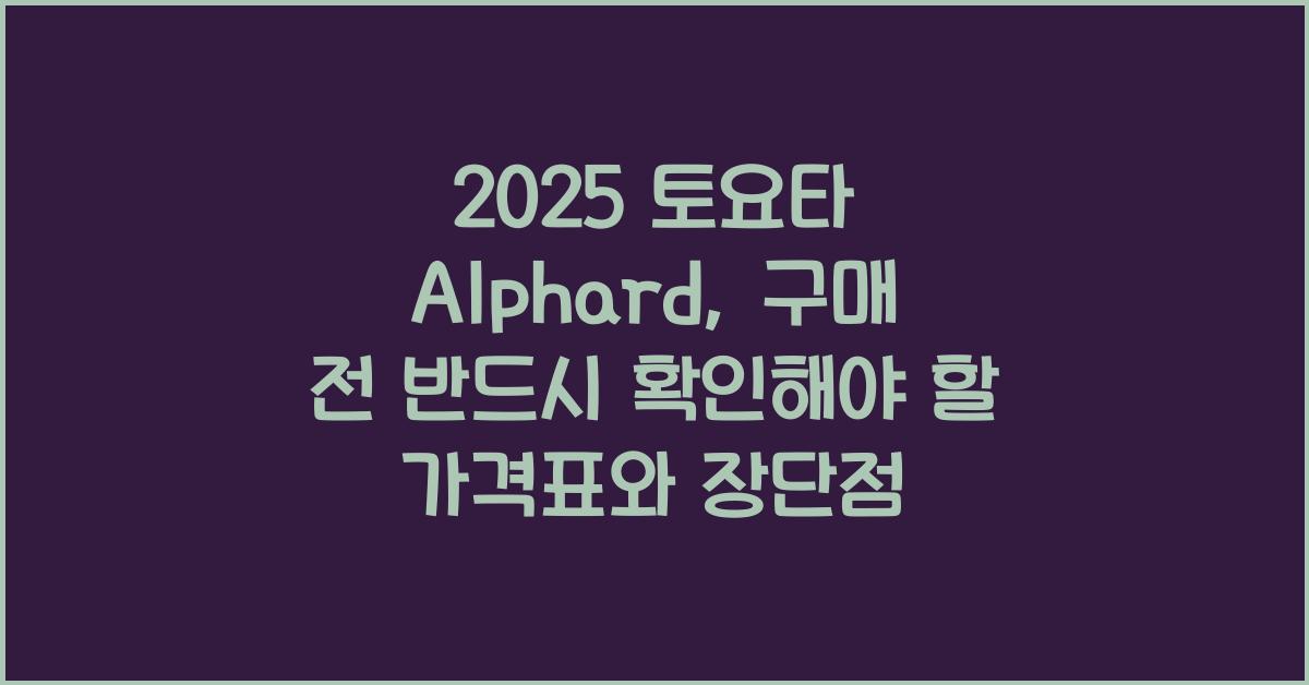 2025 토요타 Alphard 가격표 제원 연비 장단점 유지비 오너평가