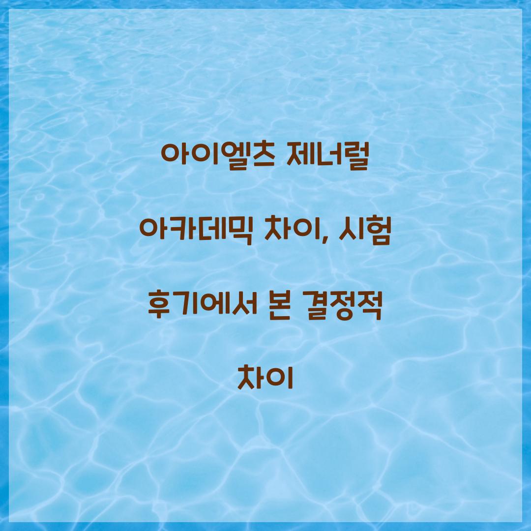 아이엘츠 제너럴 아카데믹 차이, 시험 후기에서 본 결정적 차이