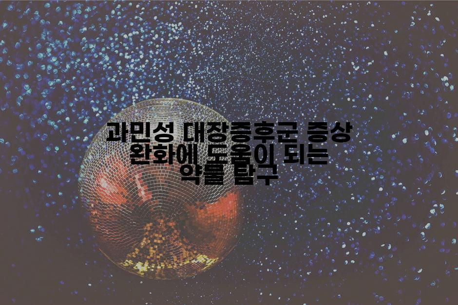 과민성 대장증후군 증상 완화에 도움이 되는 약물 탐구