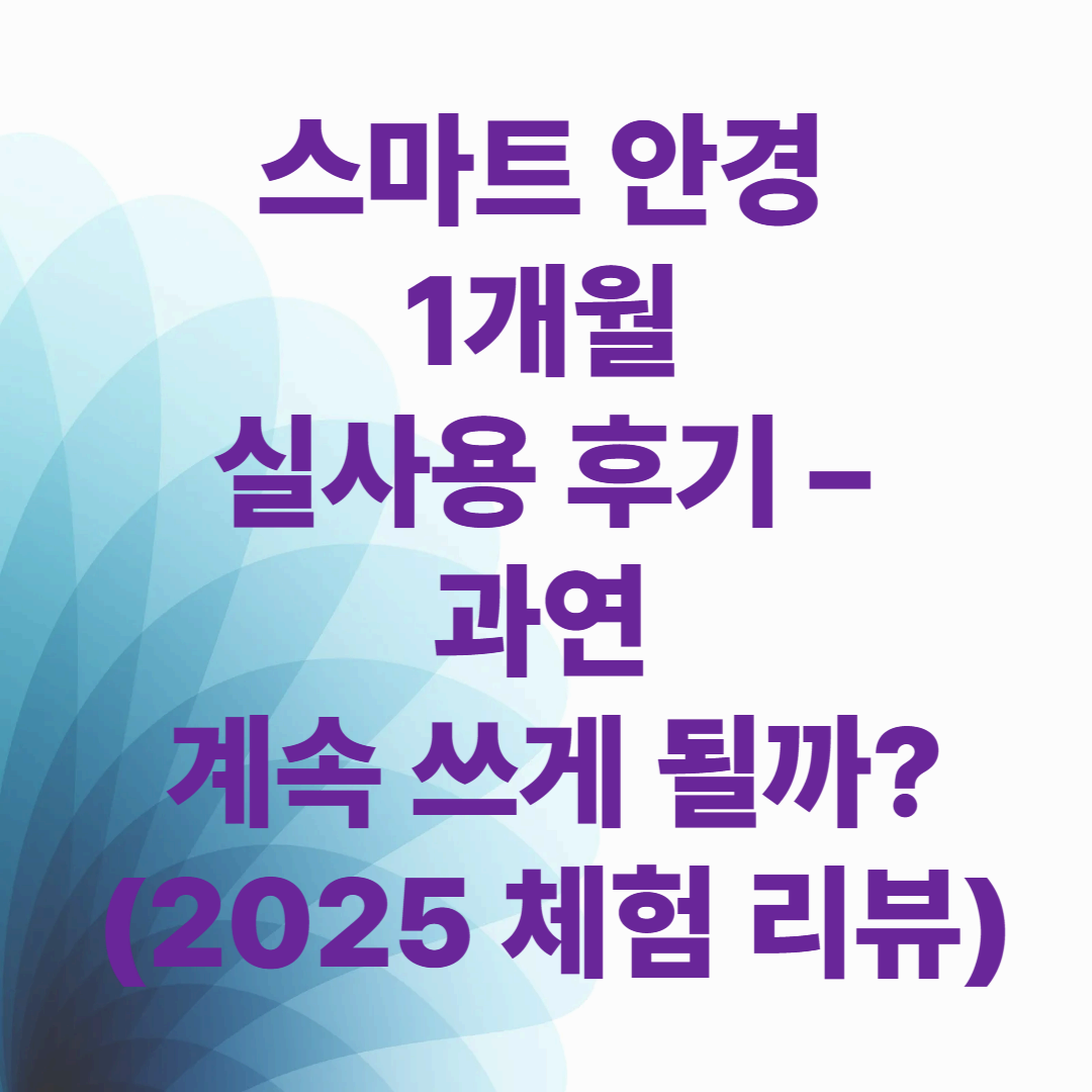 스마트 안경 1개월 실사용 후기 – 과연 계속 쓰게 될까? (2025 체험 리뷰)