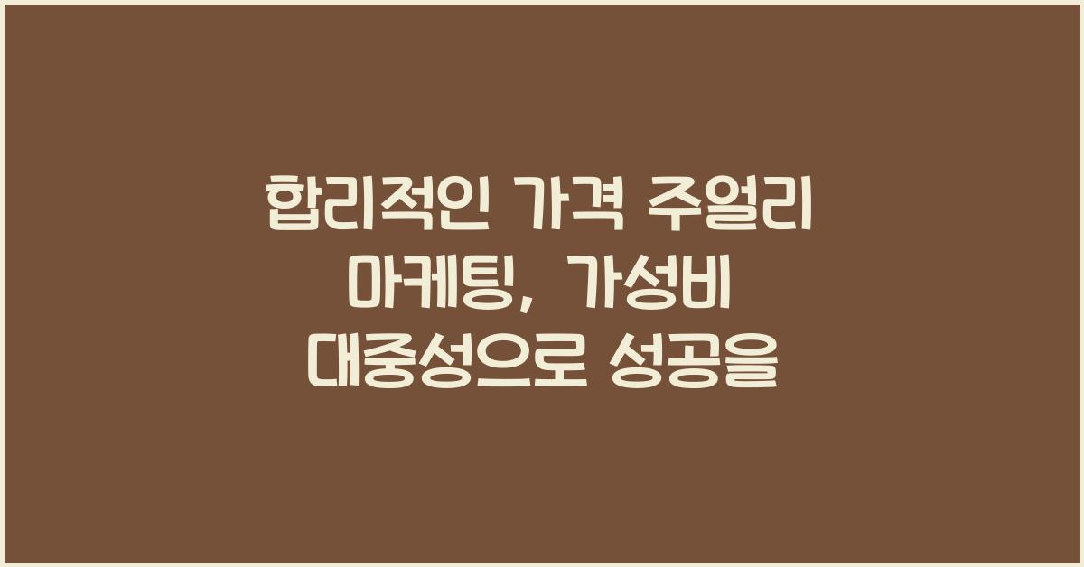 합리적인 가격 주얼리 마케팅: 가성비, 대중성 강조 전략