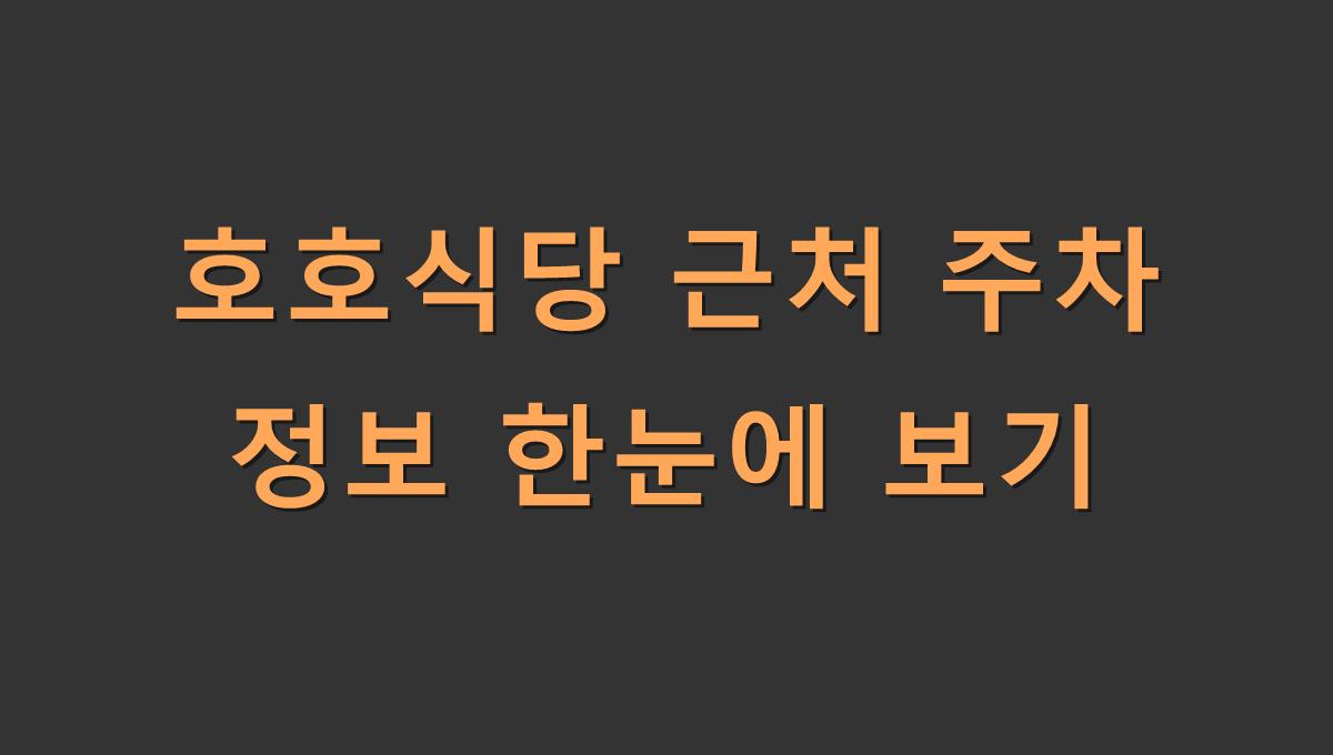호호식당 근처 주차 정보 한눈에 보기