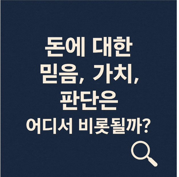 돈에 대한 믿음, 가치, 판단은 어디서 비롯될까