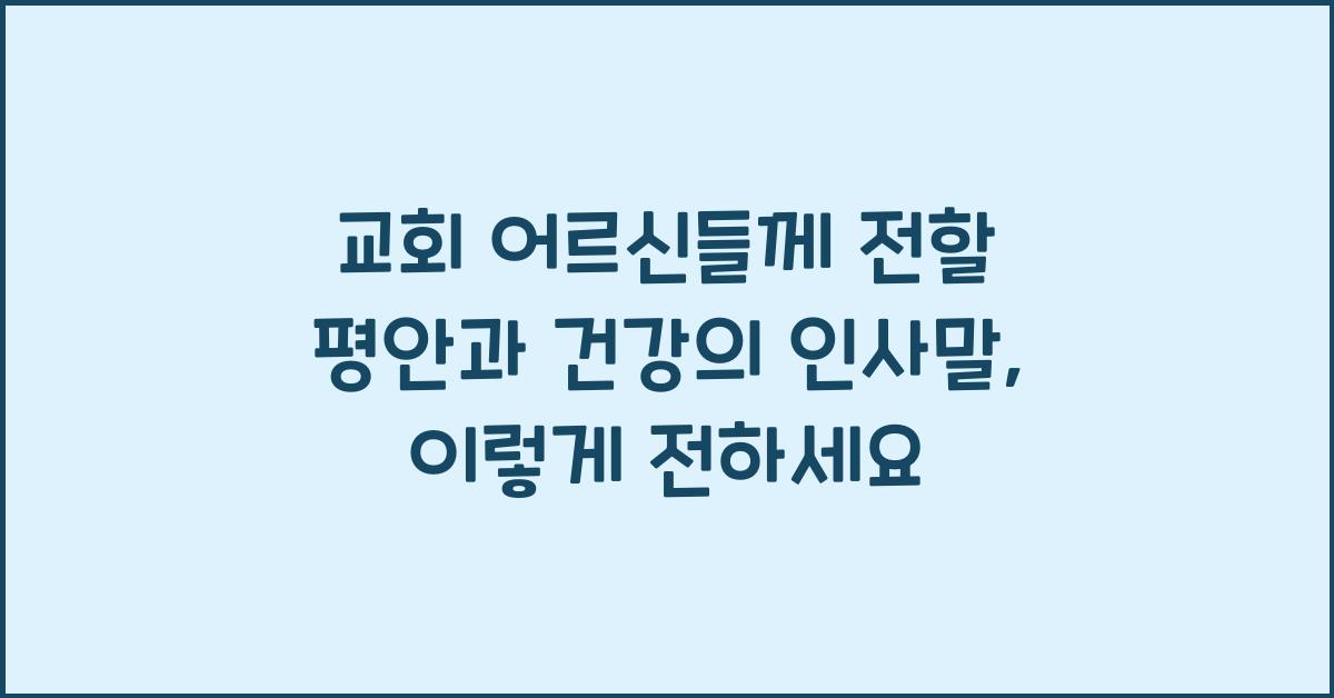 교회 어르신들께 전할 평안과 건강의 인사말