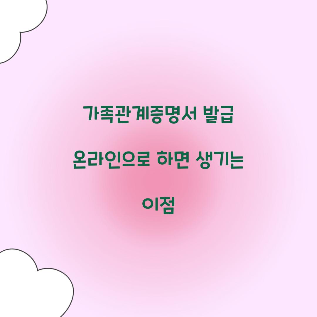 가족관계증명서 발급 온라인으로 하면 생기는 이점