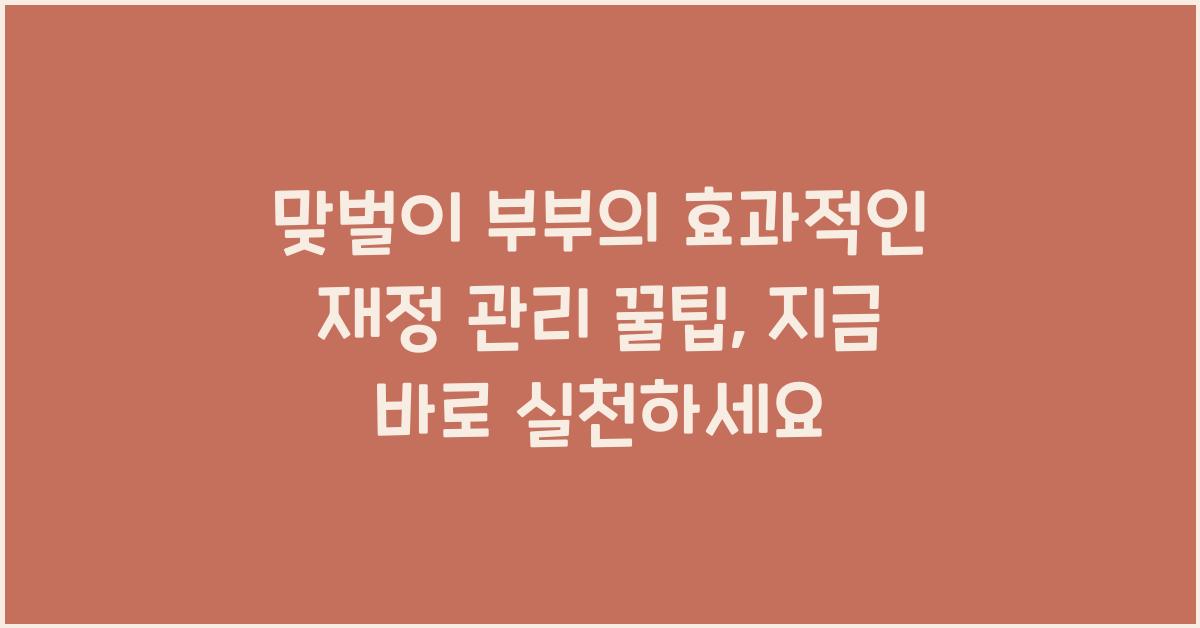맞벌이 부부의 효과적인 재정 관리 꿀팁