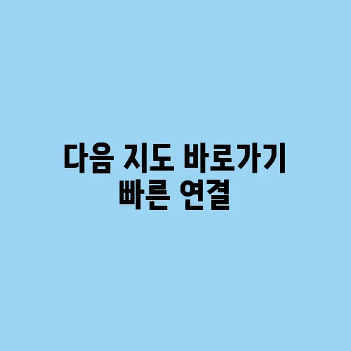 다음 지도 바로가기 빠른 연결