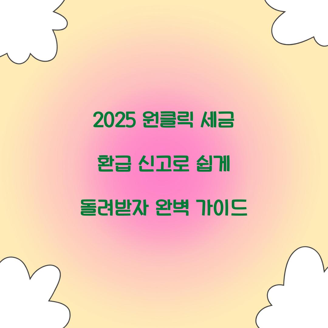 2025 원클릭 세금 환급 신고 완벽 가이드