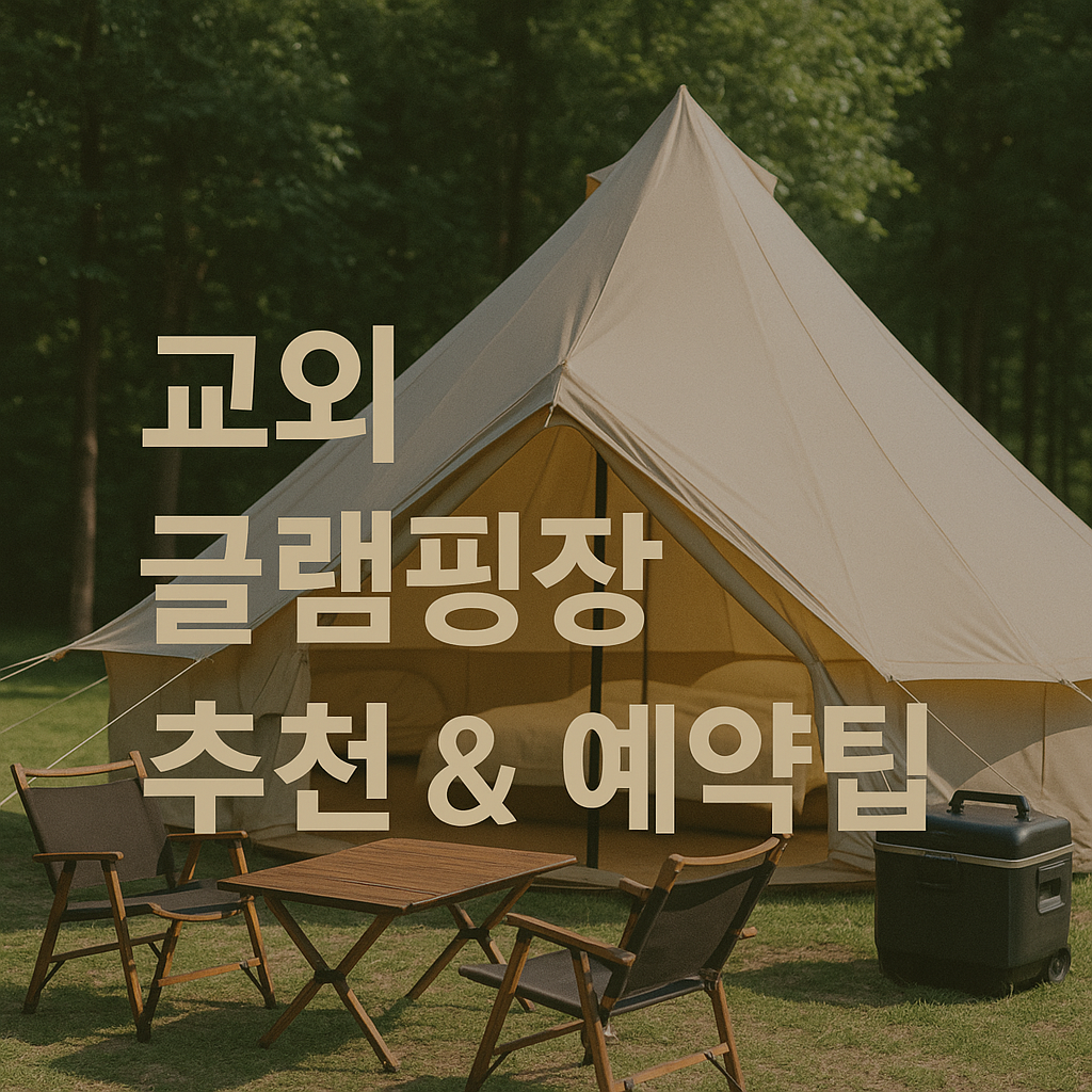 🏕️ 교외 글램핑장 추천 & 예약팁 (서울 근교, 2025년 최신 버전)