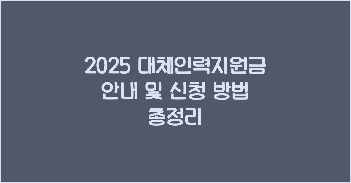 2025 대체인력지원금 안내