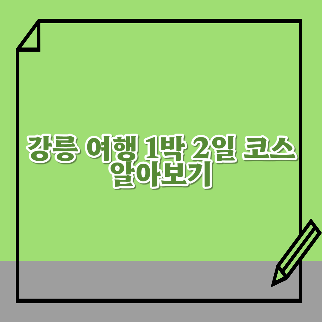 강릉-여행-1박-2일-코스-알아보기