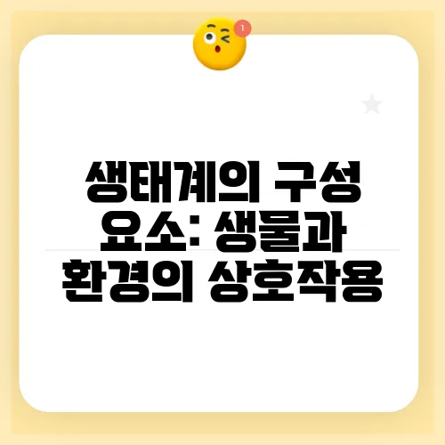 생태계의 구성 요소: 생물과 환경의 상호작용