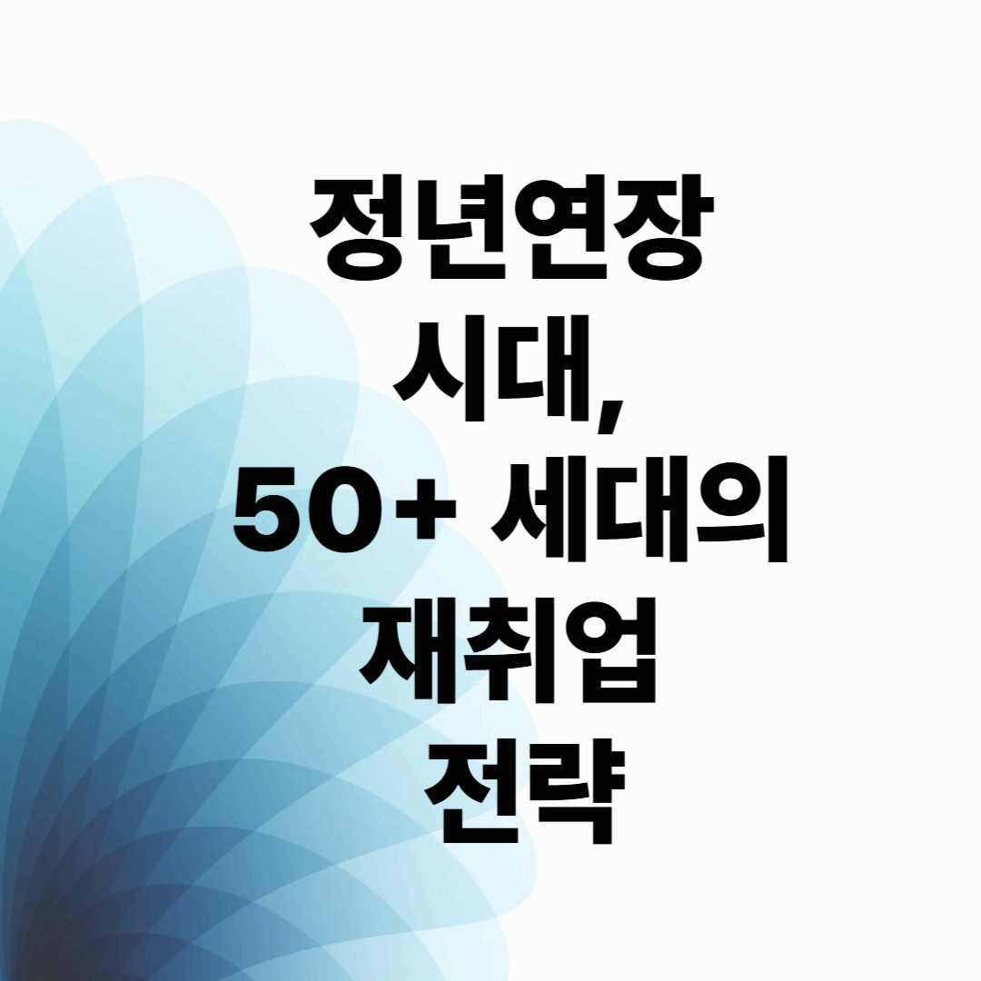 정년연장 시대, 50+ 세대의 재취업 전략