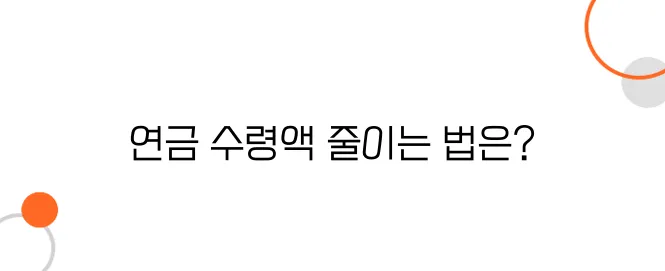 연금 수령액 줄이는 실수 꼭 피하세요!