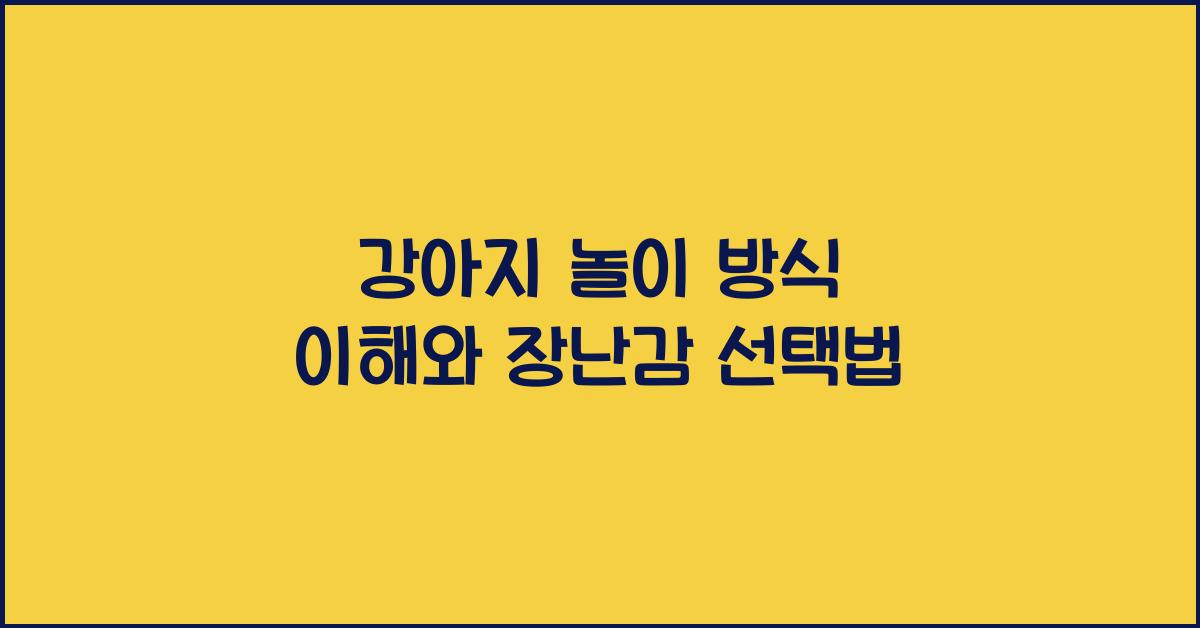 강아지 놀이 방식 이해, 반려견 장난감 선택