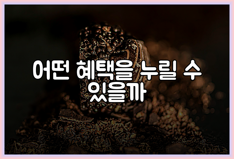어떤 혜택을 누릴 수 있을까