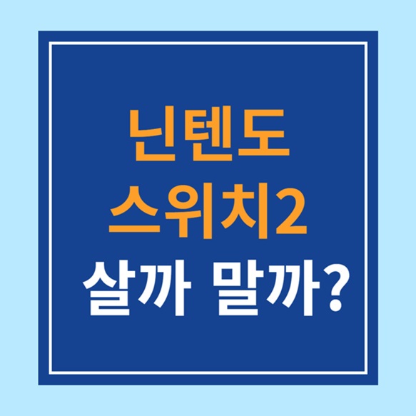 닌텐도 스위치2 살까 말까? 고민되는 당신을 위한 비교 가이드