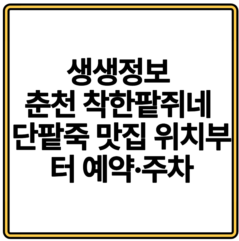생생정보 춘천 착한팥쥐네 단팥죽 맛집 위치부터 예약&middot;주차