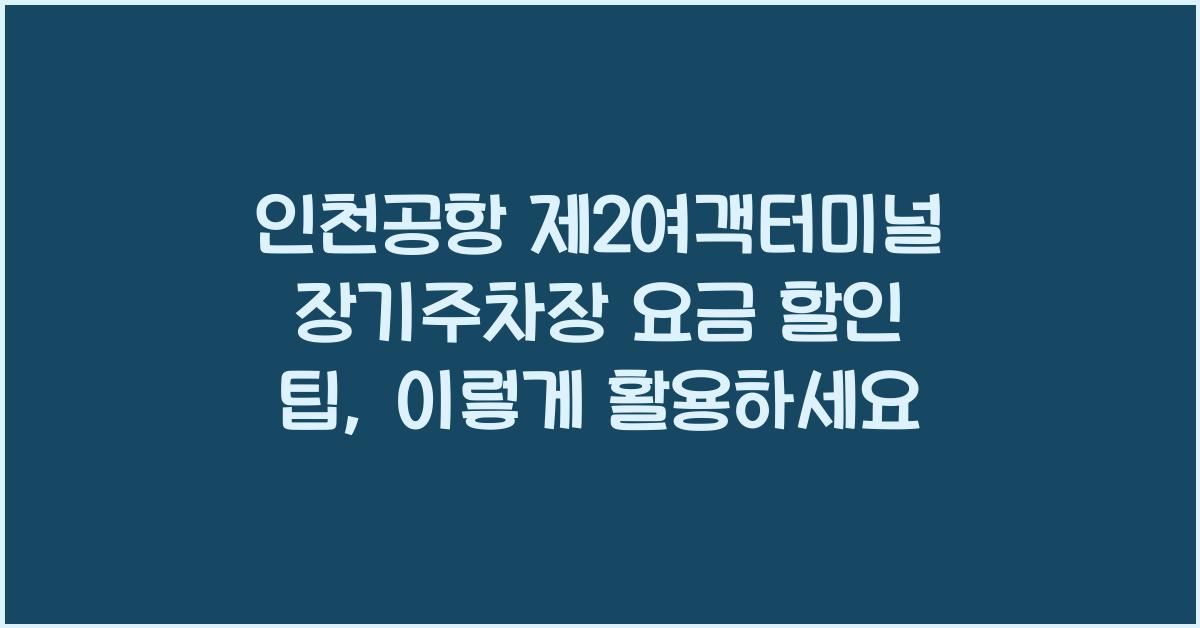 인천공항 제2여객터미널 장기주차장 요금 할인 팁