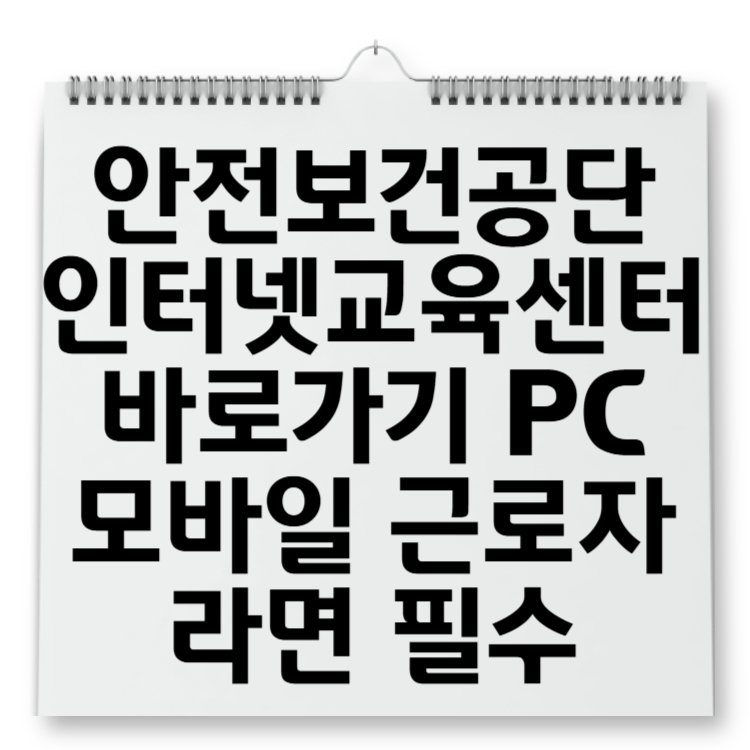 안전보건공단 인터넷교육센터 바로가기 PC 모바일 근로자라면 필수