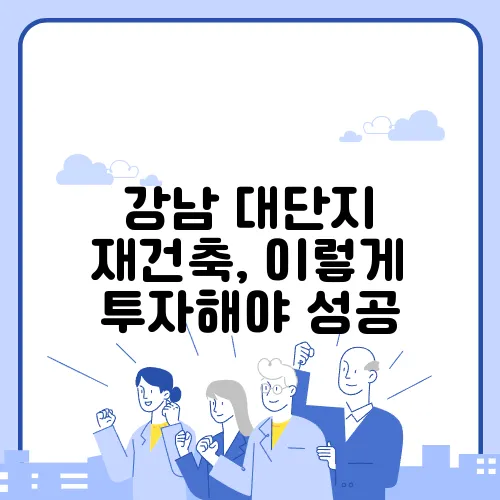 강남 대단지 재건축, 이렇게 투자해야 성공