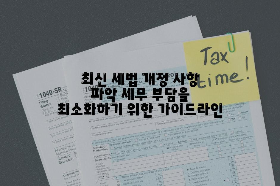최신 세법 개정 사항 파악 세무 부담을 최소화하기 위한 가이드라인