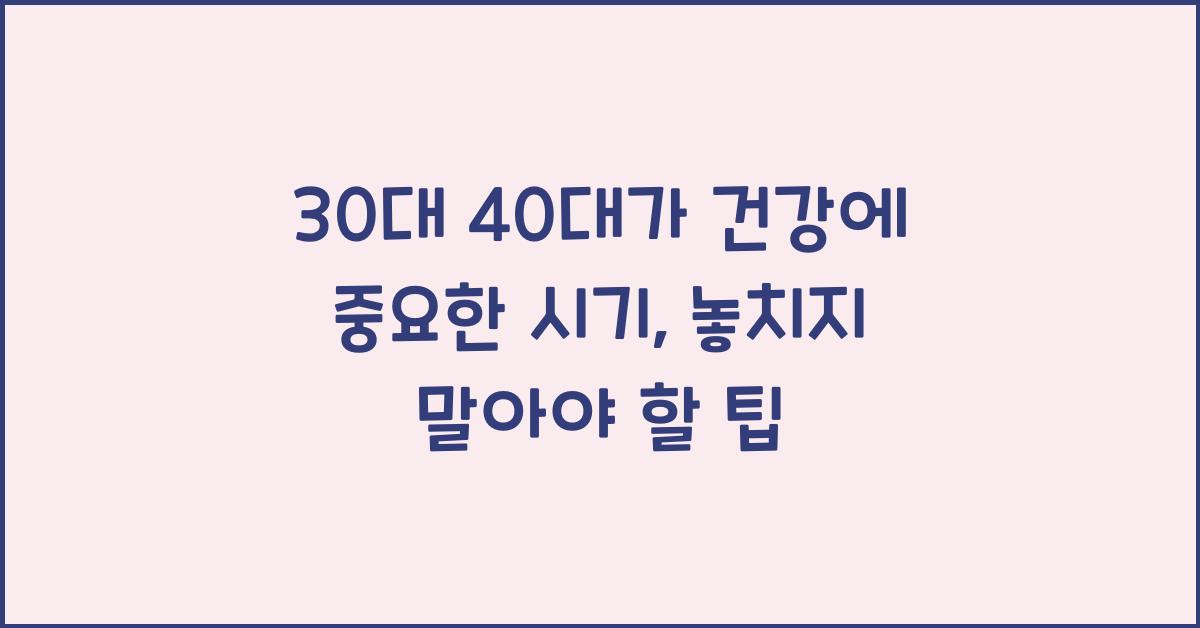 30대 40대가 건강에 중요한 시기