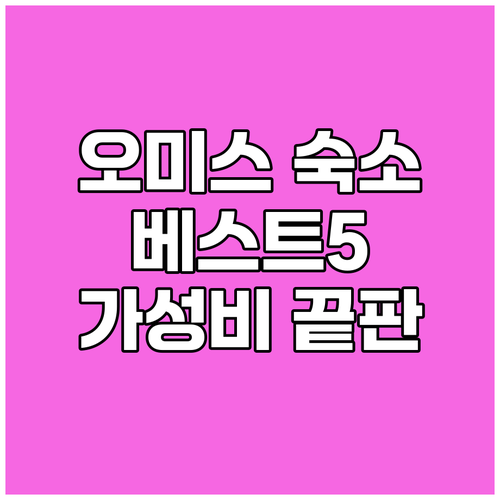 오미스 숙소 추천 베스트 5 가성비 
