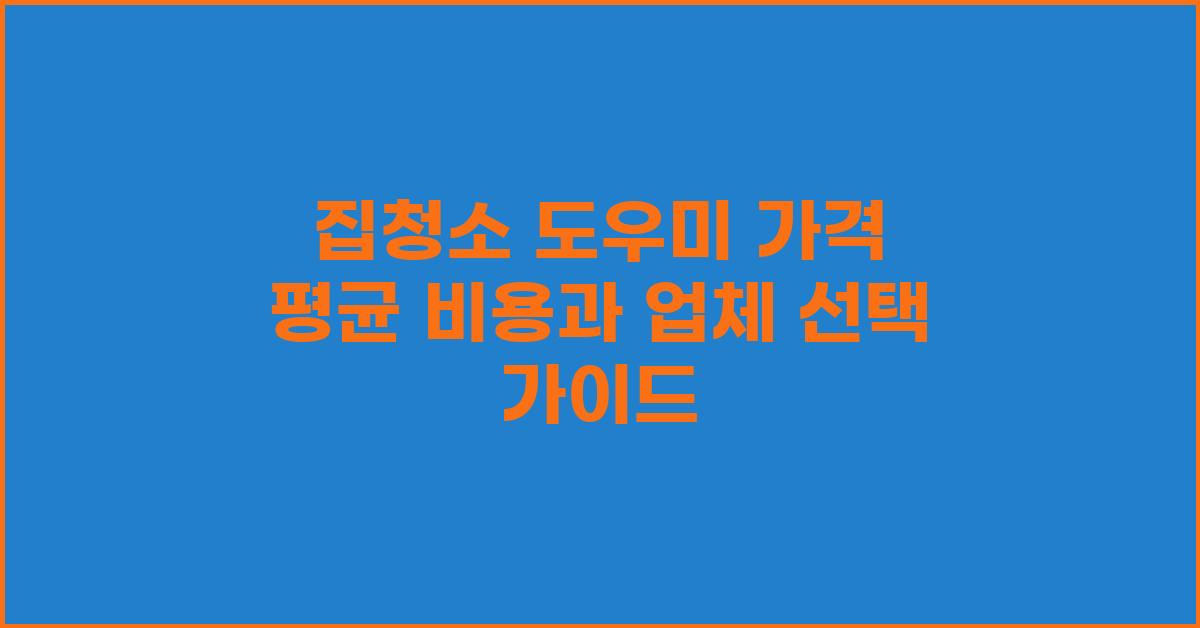 집청소 도우미 가격 금액 업체 평균 비용